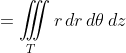 =\iiint\limits_Tr\,dr\,d\theta\,dz