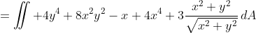 =\iint 4y^4+8x^2y^2-x+4x^4+3\frac{x^2+y^2}{\sqrt{x^2+y^2}}\,dA