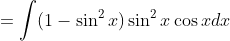 =\int(1-\sin^2x)\sin^2x\cos{x}dx