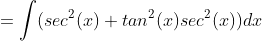 =\int(sec^{2}(x)+tan^{2}(x)sec^{2}(x))dx