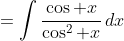 =\int\frac{\cos x}{\cos^2 x}\,dx