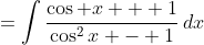 =\int\frac{\cos x + 1}{\cos^2x - 1}\,dx