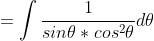 =\int\frac{1}{sin\theta*cos^2\theta}d\theta