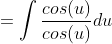 =\int\frac{cos(u)}{cos(u)}du