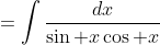 =\int\frac{dx}{\sin x\cos x}