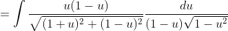 \;\;=\int\frac{u(1-u)}{\sqrt{(1+u)^2+(1-u)^2}}\frac{du}{(1-u)\sqrt{1-u^2}}