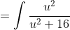 =\int\frac{u^2}{u^2+16}\;du
