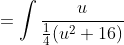 =\int\frac{u}{\tfrac14(u^2+16)}\;\tfrac14u\,du