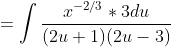 =\int\frac{x^{-2/3}*3du}{(2u+1)(2u-3)}