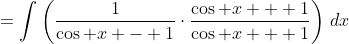 =\int\left(\frac1{\cos x - 1}\cdot\frac{\cos x + 1}{\cos x + 1}\right)\,dx