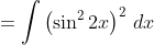 =\int\left(\sin^22x\right)^2\,dx