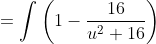 =\int\left(1-\frac{16}{u^2+16}\right)\;du
