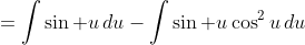 =\int\sin u\,du-\int\sin u\cos^2u\,du