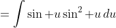 =\int\sin u\sin^2 u\,du