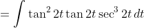 =\int\tan^22t\tan2t\sec^32t\,dt