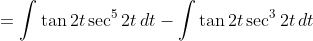 =\int\tan2t\sec^52t\,dt-\int\tan2t\sec^32t\,dt