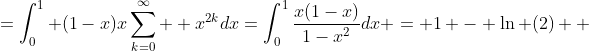=\int^{1}_{0} (1-x)x\sum^{\infty}_{k=0}  x^{2k}dx=\int^{1}_{0}\frac{x(1-x)}{1-x^2}dx = 1 - \ln (2)  