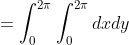=\int^{2\pi}_{0}\int^{2\pi}_{0}dxdy