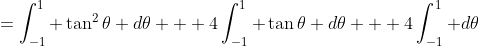 =\int^1_{-1} \tan^2\theta d\theta + 4\int^1_{-1} \tan\theta d\theta + 4\int^1_{-1} d\theta