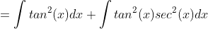=\int{tan^{2}(x)}dx+\int{tan^{2}(x)sec^{2}(x)}dx