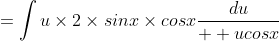 =\int{u\times{2}\times{sinx}\times{cosx}\frac{du}{  ucosx}}