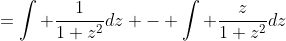 =\int \frac{1}{1+z^2}dz - \int \frac{z}{1+z^2}dz