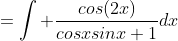 =\int \frac{cos(2x)}{cosxsinx+1}dx