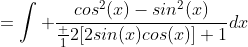 =\int \frac{cos^2(x)-sin^2(x)}{\frac 12[2sin(x)cos(x)]+1}dx