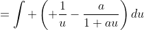 =\int \left( \frac{1}{u}-\frac{a}{1+au}\right)du