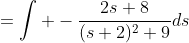=\int -\frac{2s+8}{(s+2)^2+9}ds
