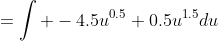 =\int -4.5u^{0.5}+0.5u^{1.5}du