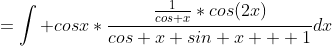=\int cosx*\frac{\frac{1}{cos x}*cos(2x)}{cos x sin x + 1}dx