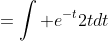 =\int e^{-t}2tdt