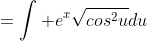 =\int e^x\sqrt{cos^2u}du