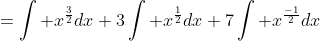 =\int x^{\frac{3}{2}}dx+3\int x^{\frac{1}{2}}dx+7\int x^{\frac{-1}{2}}dx
