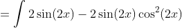 =\int2\sin(2x)-2\sin(2x)\cos^2(2x)