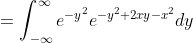 =\int_{-\infty}^{\infty}e^{-y^2}e^{-y^2+2xy-x^2}dy
