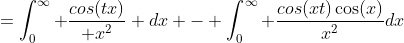 =\int_{0}^{\infty} \frac{cos(tx)}{ x^2} dx - \int_{0}^{\infty} \frac{cos(xt)\cos(x)}{x^2}dx