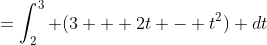 =\int_{2}^{3} (3 + 2t - t^2) dt