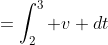 =\int_{2}^{3} v dt