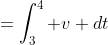 =\int_{3}^{4} v dt