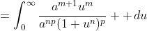 =\int_0^{\infty}\frac{a^{m+1}u^m}{a^{np}(1+u^n)^p}  \,du