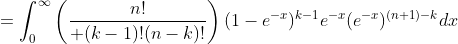=\int_0^{\infty}\left({n!\over (k-1)!(n-k)!}\right)(1-e^{-x})^{k-1}e^{-x}(e^{-x})^{(n+1)-k}dx