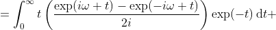 \begin{aligned} I&=\int_0^{\infty}t\left(\frac{\exp(i\omega t)-\exp(-i\omega t)}{2i}\right)\exp(-t)\,\mathrm{d}t\\ &=\int_0^{\infty}t\left(\frac{\exp((i\omega-1) t)-\exp(-(1+i\omega) t)}{2i}\right)\,\mathrm{d}t\end{aligned}