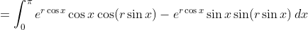 =\int_0^{\pi}e^{r\cos{x}}\cos{x}\cos(r\sin{x})-e^{r\cos{x}}\sin{x}\sin(r\sin{x})\,dx