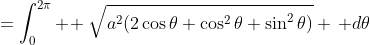 =\int_0^{2\pi} \! \sqrt{a^2(2\cos\theta+\cos^2\theta+\sin^2\theta)} \, d\theta
