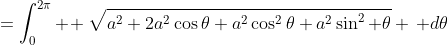 =\int_0^{2\pi} \! \sqrt{a^2+2a^2\cos\theta+a^2\cos^2\theta+a^2\sin^2 \theta} \, d\theta