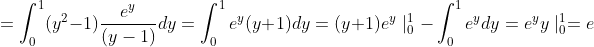 =\int_0^1(y^2-1)\frac{e^y}{(y-1)}dy=\int_0^1e^y(y+1)dy=(y+1)e^y\mid_0^1-\int_0^1e^ydy=e^yy\mid_0^1=e