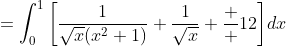 =\int_0^1\bigg[\frac{1}{\sqrt{x}(x^2+1)}+\frac{1}{\sqrt{x}}+\frac  {1}{2}\bigg]dx