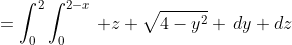 =\int_0^2\int_0^{2-x}\, z \sqrt{4-y^2} \,dy dz